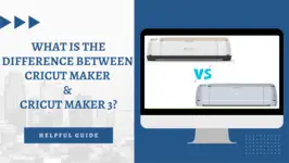 What is the difference between Cricut Maker and Cricut Maker 3?