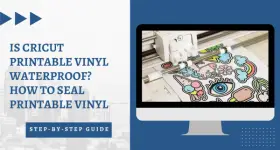 Is Cricut Printable Vinyl Waterproof? How To Seal Printable Vinyl
